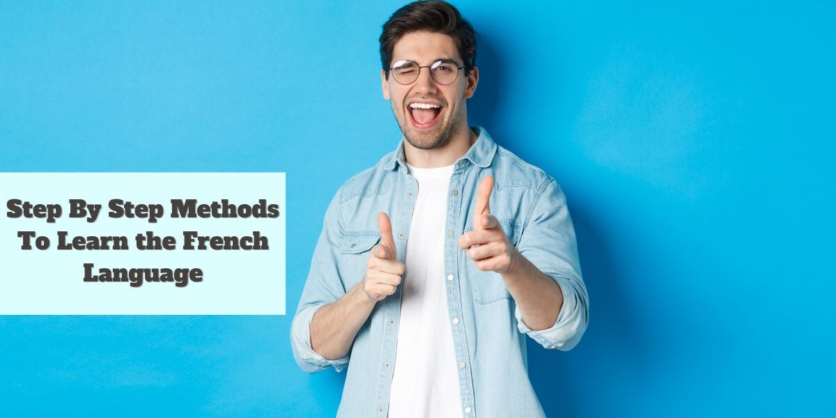 Effective Step By Step Methods To Learn the French Language