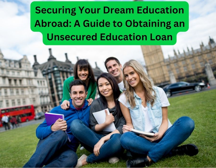 Securing Your Dream Education Abroad: A Guide to Obtaining an Unsecured Education Loan