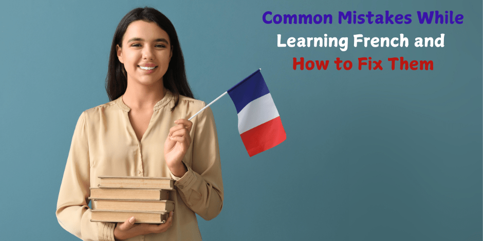 Common Mistakes While Learning French and How to Fix Them Common mistakes while learning French.