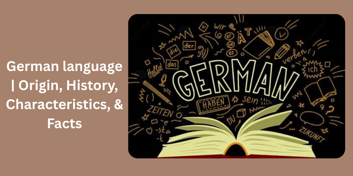 German Language: Origin, History, Characteristics, & Facts German Language: Origin, History, Characteristics, & Facts